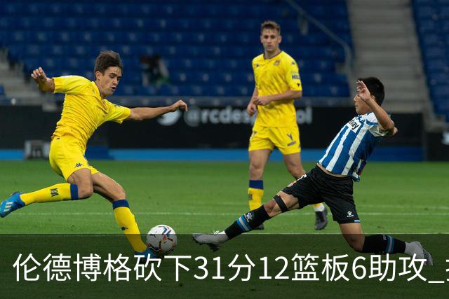 伦德博格砍下31分12篮板6助攻 托马斯关键时刻力挽狂澜